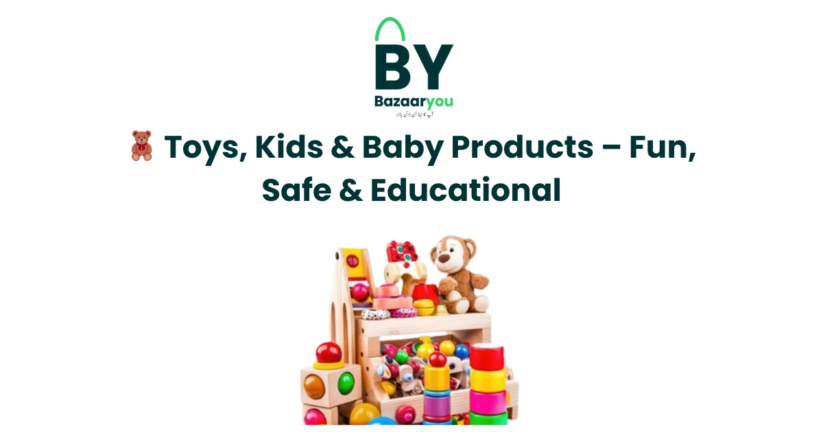 🧸 کھلونے، بچوں اور بیبی مصنوعات – محفوظ، تفریحی اور تعلیمی